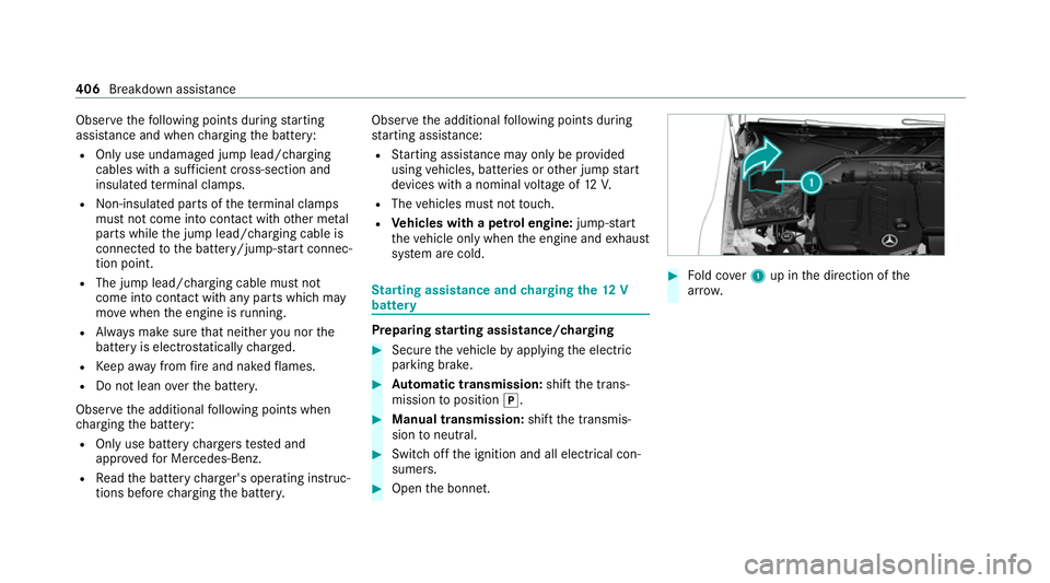MERCEDES-BENZ C-CLASS ESTATE 2020  Owners Manual Obser
vethefo llowing points during starting
assis tance and when charging the battery:
R Only use undamaged jump lead/charging
cables with a suf ficient cross-section and
insula tedte rm inal clamps.