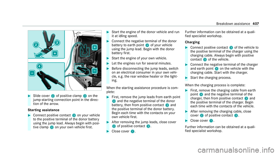 MERCEDES-BENZ C-CLASS ESTATE 2020  Owners Manual #
Slide co ver2 of positive clamp 3onthe
jump-s tarting connection point in the direc‐
tion of the ar row.
St arting assi stance #
Connect positive contact 3onyour vehicle
to the positive term inal 
