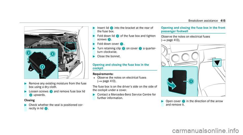 MERCEDES-BENZ C-CLASS ESTATE 2020 Owners Manual #
Remo veany existing moisture from the fuse
box using a dry clo th.#
Loosen scr ews3 and remo vefuse box lid
4 upwards.
Closing #
Che ckwhe ther the seal is positioned cor‐
re ctly in lid 4. #
Inse MERCEDES-BENZ C-CLASS ESTATE 2020 Owners Manual #
Remo veany existing moisture from the fuse
box using a dry clo th.#
Loosen scr ews3 and remo vefuse box lid
4 upwards.
Closing #
Che ckwhe ther the seal is positioned cor‐
re ctly in lid 4. #
Inse
