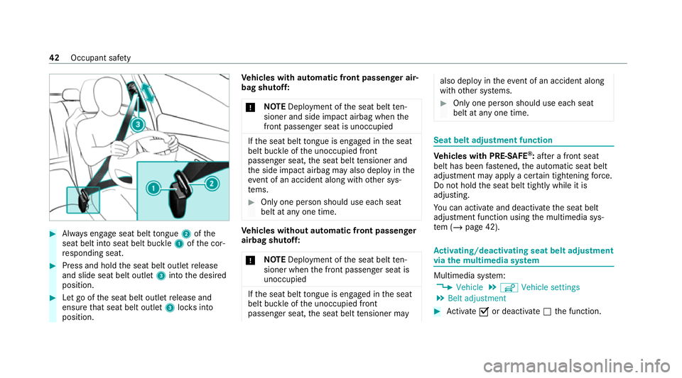 MERCEDES-BENZ C-CLASS ESTATE 2020 Service Manual #
Alw ays engage seat belt tongue 2ofthe
seat belt into seat belt buckle 1ofthe cor‐
re sponding seat. #
Press and hold the seat belt outlet release
and slide seat belt outlet 3into the desired
posi MERCEDES-BENZ C-CLASS ESTATE 2020 Service Manual #
Alw ays engage seat belt tongue 2ofthe
seat belt into seat belt buckle 1ofthe cor‐
re sponding seat. #
Press and hold the seat belt outlet release
and slide seat belt outlet 3into the desired
posi