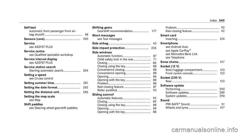 MERCEDES-BENZ C-CLASS ESTATE 2020 Owners Manual Self-test
Automatic front passenger front air‐
bag shutoff............................................. .48
Sensors (care) ...........................................3 90
Service see ASS YST PLUS
Se MERCEDES-BENZ C-CLASS ESTATE 2020 Owners Manual Self-test
Automatic front passenger front air‐
bag shutoff............................................. .48
Sensors (care) ...........................................3 90
Service see ASS YST PLUS
Se