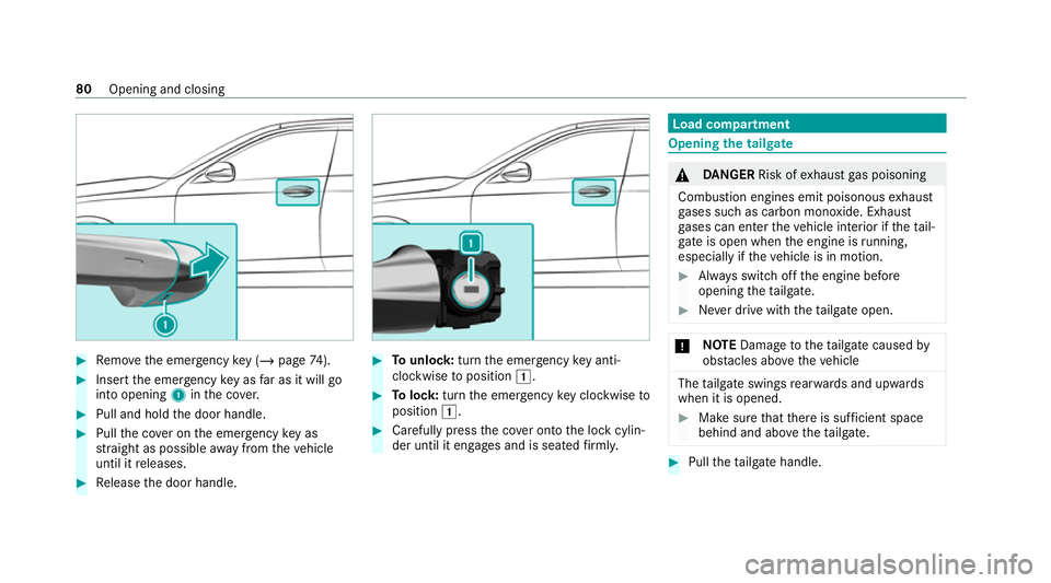 MERCEDES-BENZ C-CLASS ESTATE 2020  Owners Manual #
Remo vethe emer gency key ( / page 74). #
Insert the emer gency key as far as it will go
into opening 1inthe co ver. #
Pull and hold the door handle. #
Pull the co ver on the emer gency key as
st ra