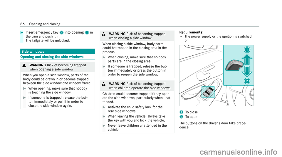 MERCEDES-BENZ C-CLASS ESTATE 2020  Owners Manual #
Insert emergency key2 into opening 1in
th e trim and push it in.
The tailgate will be unloc ked. Side windo
ws Opening and closing
the side windo ws &
WARNING Risk of becoming trapped
when opening a