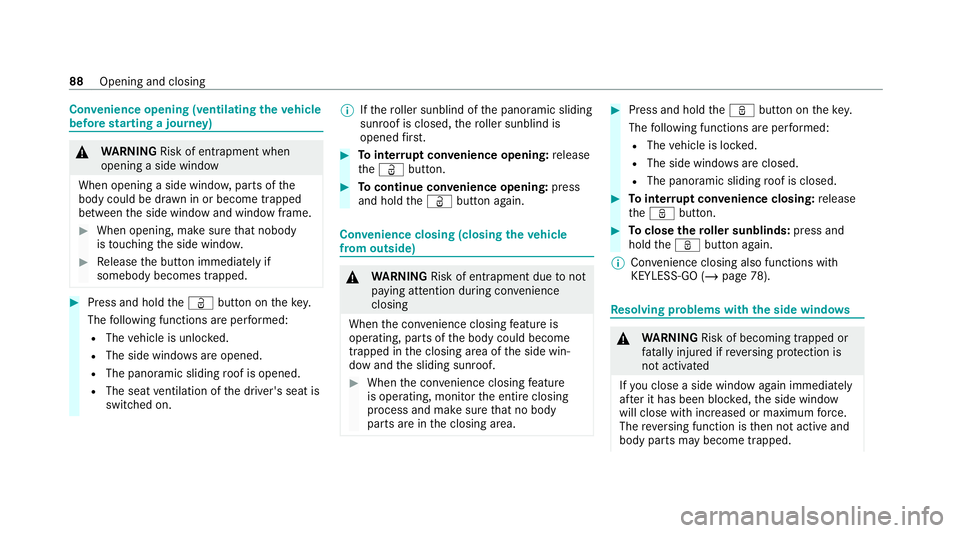 MERCEDES-BENZ C-CLASS ESTATE 2020  Owners Manual Con
venience opening (ventilating theve hicle
before starting a journey) &
WARNING Risk of entrapment when
opening a side window
When opening a side windo w,parts of the
body could be dr awn in or bec