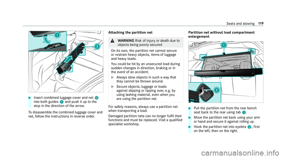 MERCEDES-BENZ C-CLASS ESTATE 2018 Owners Manual 0007
Insert combined luggage co ver and net 2
into bo thguides 1and push it up tothe
st op in the direction of the ar row.
To disassemble the combined luggage co ver and
net, follow the instructions i MERCEDES-BENZ C-CLASS ESTATE 2018 Owners Manual 0007
Insert combined luggage co ver and net 2
into bo thguides 1and push it up tothe
st op in the direction of the ar row.
To disassemble the combined luggage co ver and
net, follow the instructions i