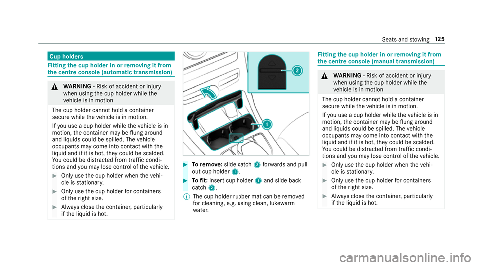 MERCEDES-BENZ C-CLASS ESTATE 2018 Owners Manual Cup holders
Fi
tting the cup holder in or removing it from
the centre console (au tomatic transmission) 000A
WARNING ‑ Risk of accident or inju ry
when using the cup holder while the
ve hicle is in MERCEDES-BENZ C-CLASS ESTATE 2018 Owners Manual Cup holders
Fi
tting the cup holder in or removing it from
the centre console (au tomatic transmission) 000A
WARNING ‑ Risk of accident or inju ry
when using the cup holder while the
ve hicle is in