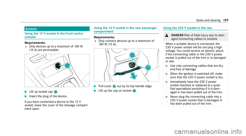 MERCEDES-BENZ C-CLASS ESTATE 2018 Owners Manual Soc
kets Using the
12V so cket inthe front centre
console Re
quirements:
R Only devices up toa maximum of 180 W
(15 A) are permissible. 0007
Lift up soc ket cap 1. 0007
Inse rtthe plug of the device.
MERCEDES-BENZ C-CLASS ESTATE 2018 Owners Manual Soc
kets Using the
12V so cket inthe front centre
console Re
quirements:
R Only devices up toa maximum of 180 W
(15 A) are permissible. 0007
Lift up soc ket cap 1. 0007
Inse rtthe plug of the device.