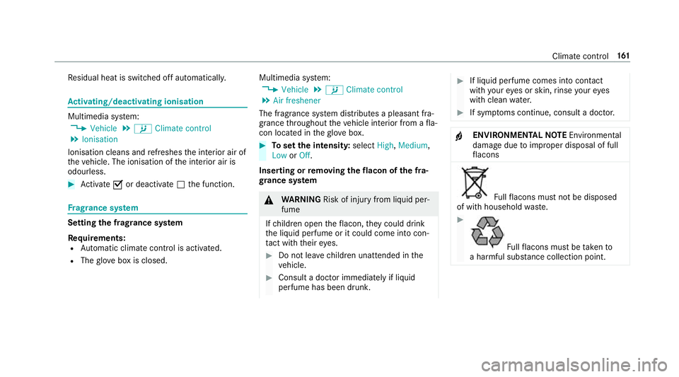 MERCEDES-BENZ C-CLASS ESTATE 2018  Owners Manual Re
sidual heat is switched off automaticall y.Ac
tivating/deactivating ionisation Multimedia sy
stem:
0018 Vehicle 0019
b Climate control
0019 Ionisation
Ionisation cleans and refreshes the interior a