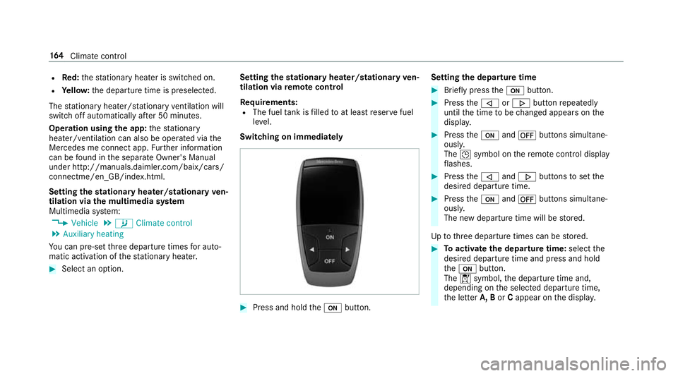 MERCEDES-BENZ C-CLASS ESTATE 2018  Owners Manual R
Red:thest ationary heater is swit ched on.
R Yello w: the departure time is preselected.
The stationary heater/ stationary ventilation will
switch off au tomatically af ter 50 minutes.
Operation usi
