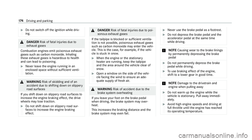 MERCEDES-BENZ C-CLASS ESTATE 2018 Owners Manual 0007
Do not switch off the ignition while driv‐
ing. 000A
DANG ER Risk of fata l injuries due to
ex haust gases
Combustion engines emit poisonous exhaust
ga ses such as carbon monoxide. Inhaling
th MERCEDES-BENZ C-CLASS ESTATE 2018 Owners Manual 0007
Do not switch off the ignition while driv‐
ing. 000A
DANG ER Risk of fata l injuries due to
ex haust gases
Combustion engines emit poisonous exhaust
ga ses such as carbon monoxide. Inhaling
th