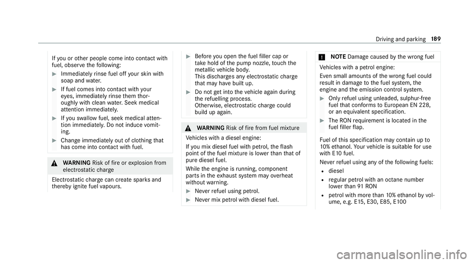 MERCEDES-BENZ C-CLASS ESTATE 2018  Owners Manual If
yo u or other people come into contact with
fuel, obser vethefo llowing: 0007
Immediately rinse fuel off your skin with
soap and water. 0007
If fuel comes into contact with your
ey es, immediately  MERCEDES-BENZ C-CLASS ESTATE 2018  Owners Manual If
yo u or other people come into contact with
fuel, obser vethefo llowing: 0007
Immediately rinse fuel off your skin with
soap and water. 0007
If fuel comes into contact with your
ey es, immediately