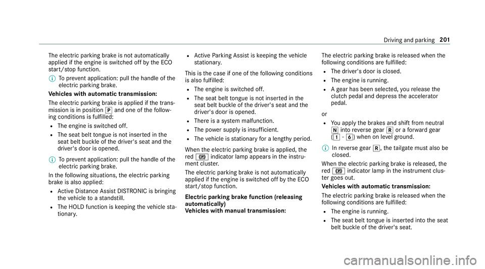 MERCEDES-BENZ C-CLASS ESTATE 2018 Owners Manual The electric parking brake is not automatically
applied if
the engine is switched off bythe ECO
st art/ stop function.
0009 Toprev ent application: pull the handle of the
electric parking brake.
Ve hi MERCEDES-BENZ C-CLASS ESTATE 2018 Owners Manual The electric parking brake is not automatically
applied if
the engine is switched off bythe ECO
st art/ stop function.
0009 Toprev ent application: pull the handle of the
electric parking brake.
Ve hi