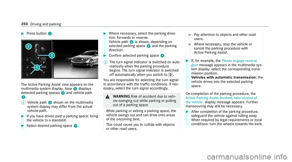 MERCEDES-BENZ C-CLASS ESTATE 2018 Owners Manual 0007
Press button 1. The
Active Parking Assist view appears on the
multimedia sy stem displa y.Area 2displ ays
de tected pa rking spaces 4and vehicle path
3.
0009 Vehicle path 3shown on the multimedia MERCEDES-BENZ C-CLASS ESTATE 2018 Owners Manual 0007
Press button 1. The
Active Parking Assist view appears on the
multimedia sy stem displa y.Area 2displ ays
de tected pa rking spaces 4and vehicle path
3.
0009 Vehicle path 3shown on the multimedia