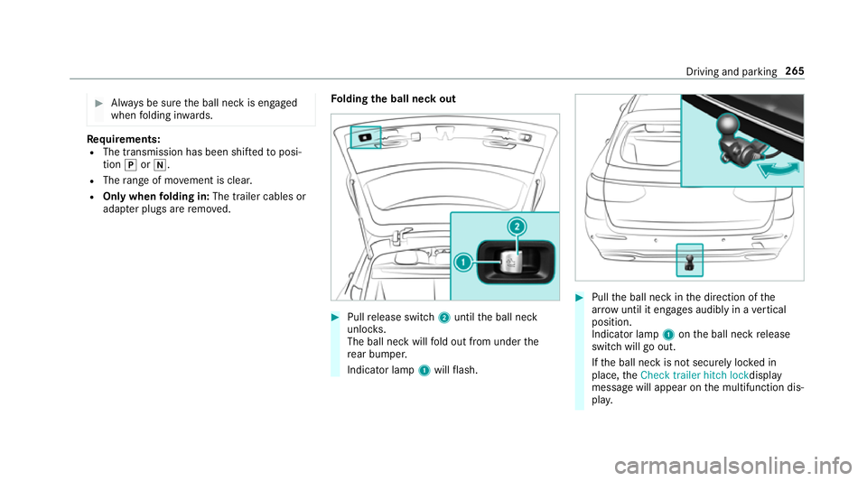 MERCEDES-BENZ C-CLASS ESTATE 2018 Owners Manual 0007
Alw ays be sure the ball neck is engaged
when folding in wards. Re
quirements:
R The transmission has been shif tedto posi‐
tion 005Dor005C.
R The range of mo vement is clear.
R Only when foldi MERCEDES-BENZ C-CLASS ESTATE 2018 Owners Manual 0007
Alw ays be sure the ball neck is engaged
when folding in wards. Re
quirements:
R The transmission has been shif tedto posi‐
tion 005Dor005C.
R The range of mo vement is clear.
R Only when foldi