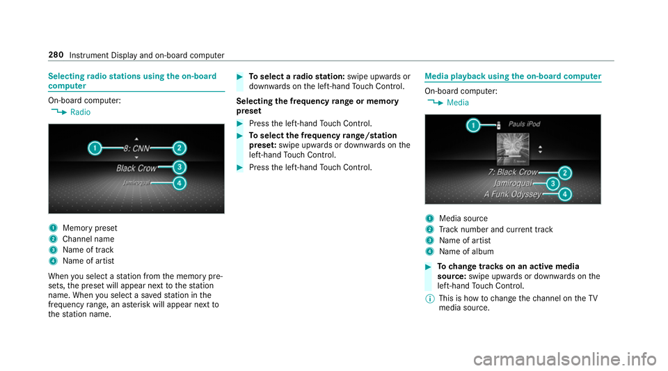 MERCEDES-BENZ C-CLASS ESTATE 2018 Owners Manual Selecting
radio stations using the on-boa rd
compu ter On-board computer:
0018 Radio 1
Memory preset
2 Channel name
3 Name of track
4 Name of artist
When you select a station from the memory pre‐
se MERCEDES-BENZ C-CLASS ESTATE 2018 Owners Manual Selecting
radio stations using the on-boa rd
compu ter On-board computer:
0018 Radio 1
Memory preset
2 Channel name
3 Name of track
4 Name of artist
When you select a station from the memory pre‐
se