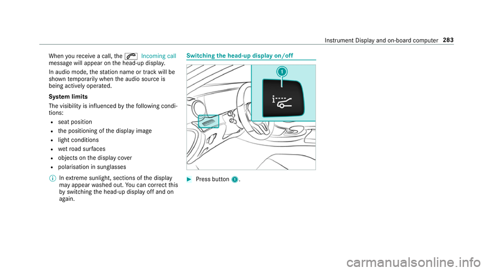 MERCEDES-BENZ C-CLASS ESTATE 2018 Owners Manual When
youre cei vea call, the0061 Incoming call
message will appear on the head-up displa y.
In audio mode, thest ation name or track will be
shown temp orarily when the audio source is
being actively MERCEDES-BENZ C-CLASS ESTATE 2018 Owners Manual When
youre cei vea call, the0061 Incoming call
message will appear on the head-up displa y.
In audio mode, thest ation name or track will be
shown temp orarily when the audio source is
being actively
