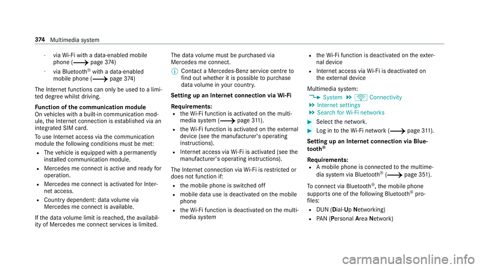 MERCEDES-BENZ C-CLASS ESTATE 2018 Owners Manual -
viaWi-Fi wi tha data-enabled mobile
phone (0013 page374)
- via Blue tooth®
with a data-enabled
mobile phone (0013 page374)
The Internet functions can only be used toa limi‐
te d deg ree whilst dr MERCEDES-BENZ C-CLASS ESTATE 2018 Owners Manual -
viaWi-Fi wi tha data-enabled mobile
phone (0013 page374)
- via Blue tooth®
with a data-enabled
mobile phone (0013 page374)
The Internet functions can only be used toa limi‐
te d deg ree whilst dr