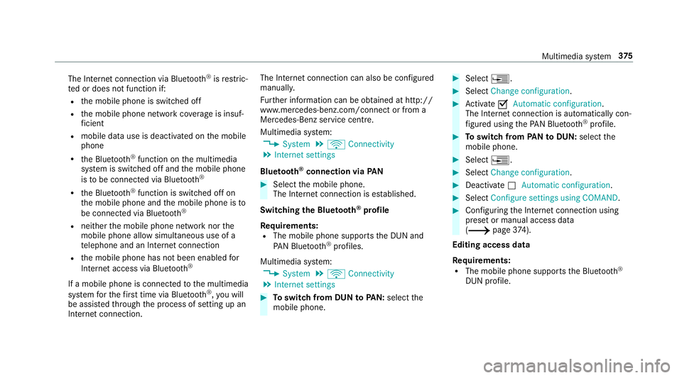 MERCEDES-BENZ C-CLASS ESTATE 2018 Owners Manual The Internet connection via Blue
tooth®
is restric‐
te d or does not function if:
R the mobile phone is switched off
R the mobile phone network co verage is insuf‐
fi cient
R mobile da tause is d MERCEDES-BENZ C-CLASS ESTATE 2018 Owners Manual The Internet connection via Blue
tooth®
is restric‐
te d or does not function if:
R the mobile phone is switched off
R the mobile phone network co verage is insuf‐
fi cient
R mobile da tause is d
