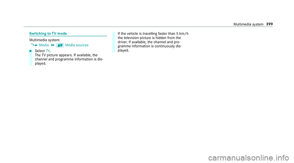 MERCEDES-BENZ C-CLASS ESTATE 2018  Owners Manual Switching
toTV mode Multimedia sy
stem:
0018 Media 0019
à Media sources 0007
Select TV.
The TVpicture appears. If available, the
ch annel and prog ramme information is dis‐
pla yed. If
th eve hicle