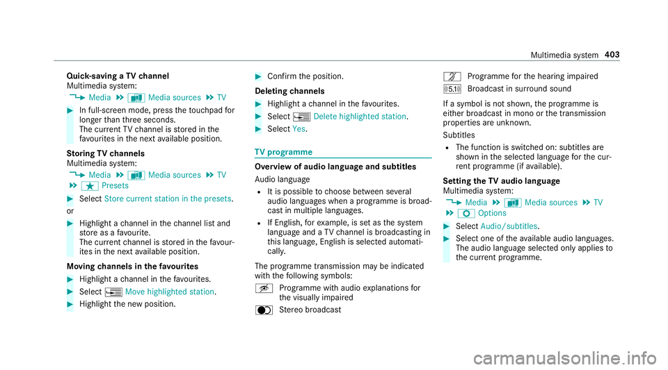 MERCEDES-BENZ C-CLASS ESTATE 2018  Owners Manual Quic
k-saving a TVchannel
Multimedia sy stem:
0018 Media 0019
à Media sources 0019
TV 0007
In full-screen mode, press theto uchpad for
longer than thre e seconds.
The cur rent TV channel is stored in