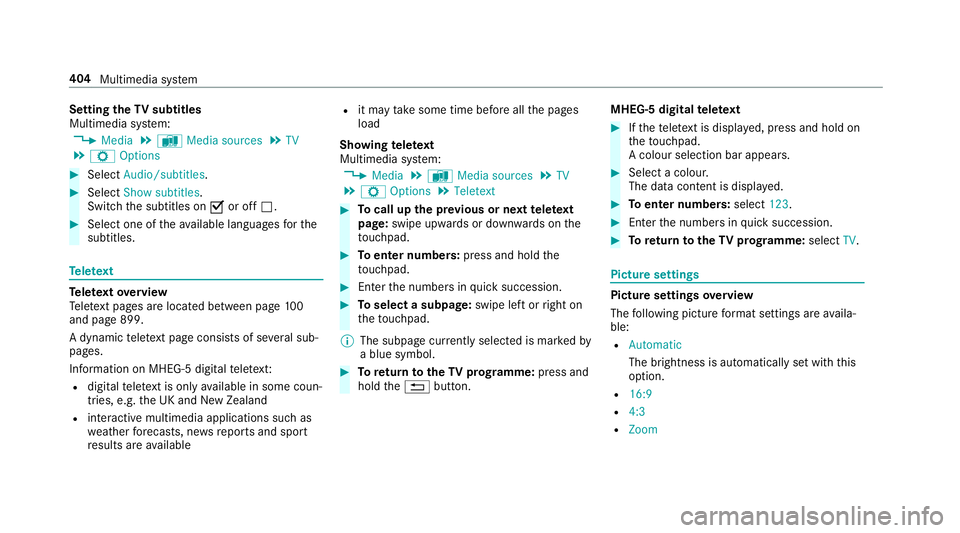 MERCEDES-BENZ C-CLASS ESTATE 2018  Owners Manual Setting
theTV subtitles
Multimedia sy stem:
0018 Media 0019
à Media sources 0019
TV
0019 Z Options 0007
Select Audio/subtitles. 0007
Select Show subtitles.
Switch the subtitles on 0073or off 0053. 00