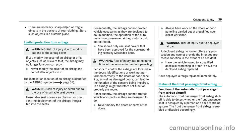 MERCEDES-BENZ C-CLASS ESTATE 2018  Owners Manual R
There are no heavy, sharp-edged or fragile
objects in the poc kets of your clo thing. Store
such objects in a suitable place. Limited pr
otection from airbags 000A
WARNING Risk of inju rydue tomodif