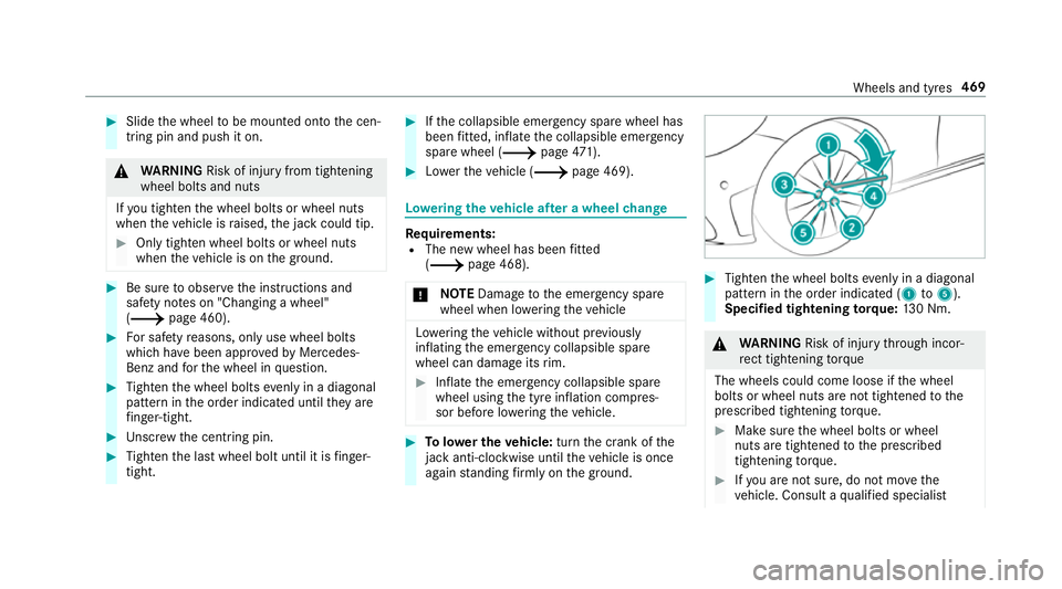 MERCEDES-BENZ C-CLASS ESTATE 2018  Owners Manual 0007
Slide the wheel tobe mounted onto the cen‐
tring pin and push it on. 000A
WARNING Risk of inju ryfrom tightening
wheel bolts and nuts
If yo u tighten the wheel bolts or wheel nuts
when theve hi