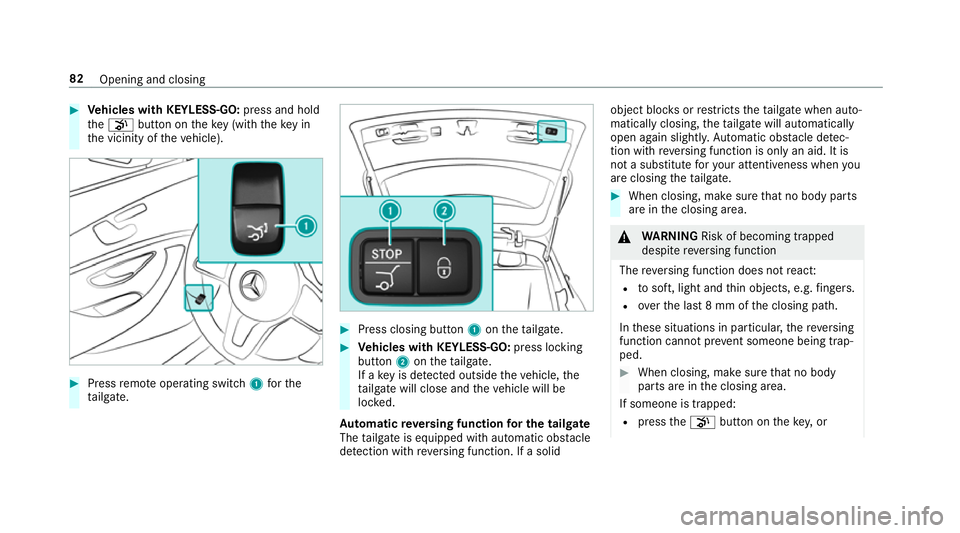 MERCEDES-BENZ C-CLASS ESTATE 2018 Manual Online 0007
Vehicles with KEYLESS-GO: press and hold
th e008B button on theke y (with theke y in
th e vicinity of theve hicle). 0007
Press remo teoperating switch 1forthe
ta ilgate. 0007
Press closing button MERCEDES-BENZ C-CLASS ESTATE 2018 Manual Online 0007
Vehicles with KEYLESS-GO: press and hold
th e008B button on theke y (with theke y in
th e vicinity of theve hicle). 0007
Press remo teoperating switch 1forthe
ta ilgate. 0007
Press closing button