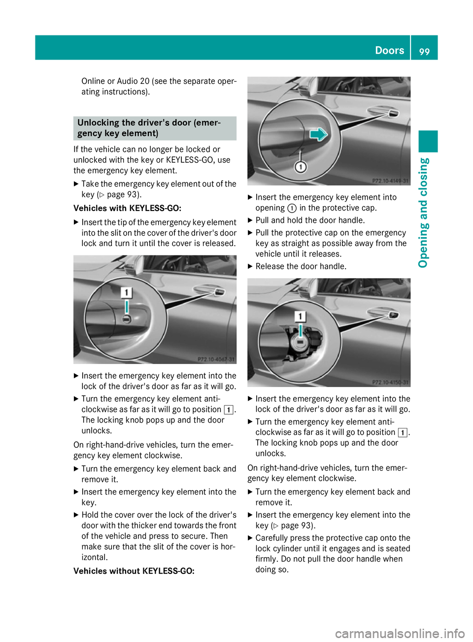 MERCEDES-BENZ C-CLASS ESTATE 2014  Owners Manual Online or Audio 20 (see the separate oper-
ating instructions). Unlocking the driver's door (emer-
gency key element)
If the vehicle can no longer be locked or
unlocked with the key or KEYLESS-GO,