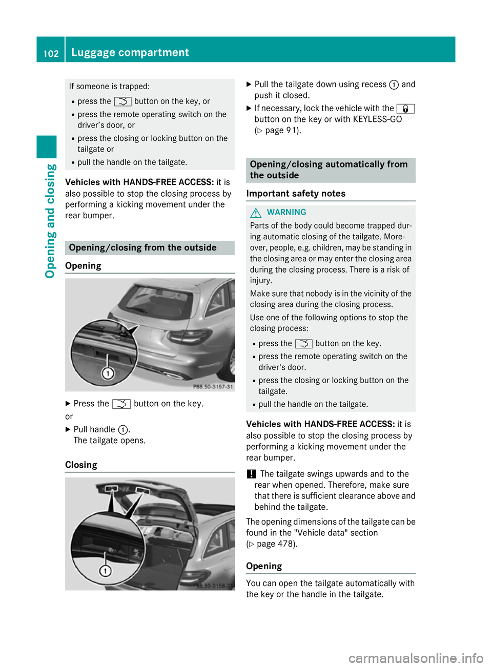 MERCEDES-BENZ C-CLASS ESTATE 2014  Owners Manual If someone is trapped:
R press the Fbutton on the key, or
R press the remote operating switch on the
driver’s door, or
R press the closing or locking button on the
tailgate or
R pull the handle on t