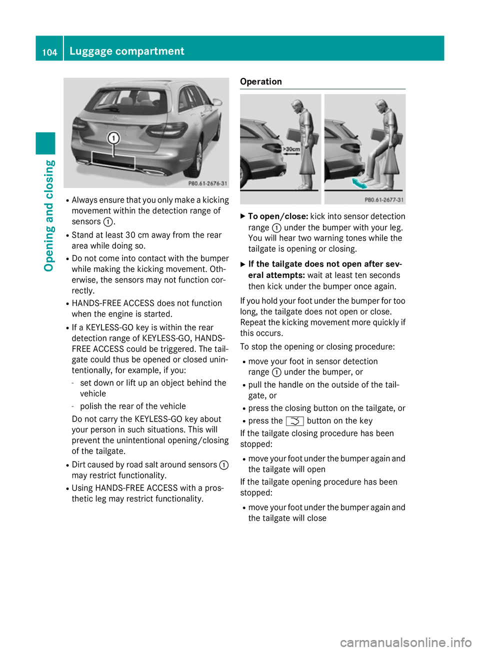 MERCEDES-BENZ C-CLASS ESTATE 2014  Owners Manual R
Always ensure that you only make a kicking
movement within the detection range of
sensors :.
R Stand at least 30 cm away from the rear
area while doing so.
R Do not come into contact with the bumper