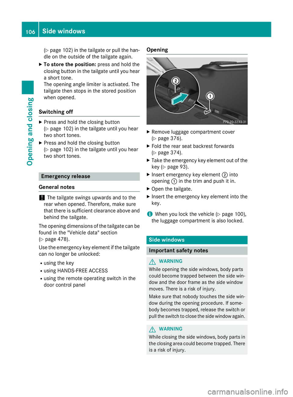 MERCEDES-BENZ C-CLASS ESTATE 2014  Owners Manual (Y
page 102) in the tailgate or pull the han-
dle on the outside of the tailgate again.
X To store the position: press and hold the
closing button in the tailgate until you hear a short tone.
The open