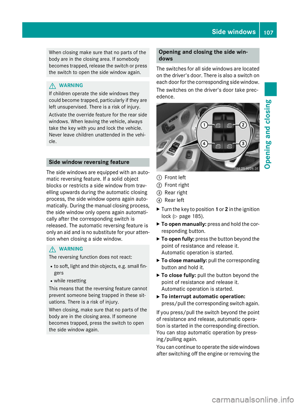 MERCEDES-BENZ C-CLASS ESTATE 2014  Owners Manual When closing make sure that no parts of the
body are in the closing area. If somebody
becomes trapped, release the switch or press the switch to open the side window again. G
WARNING
If children opera