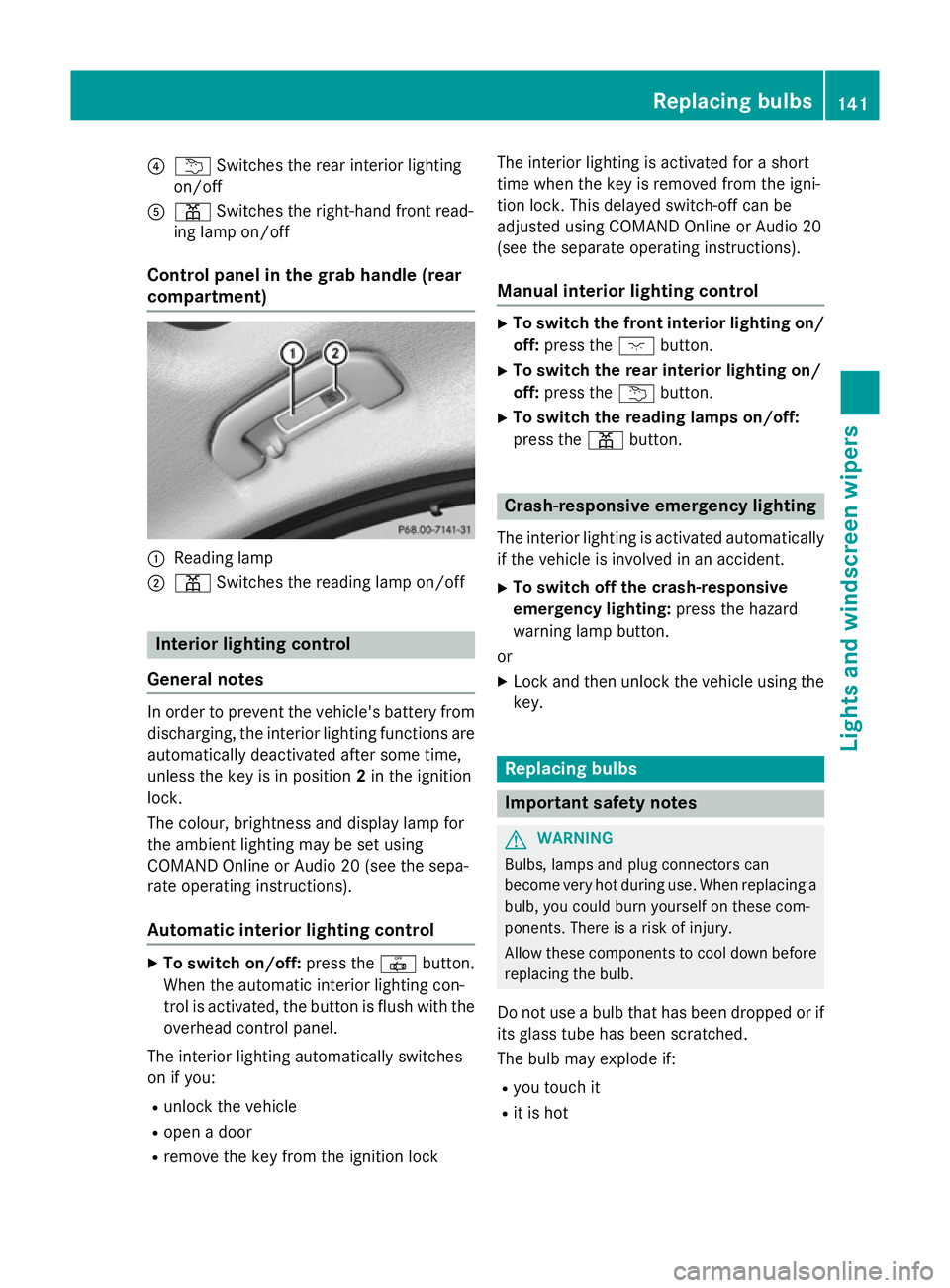 MERCEDES-BENZ C-CLASS ESTATE 2014  Owners Manual ?
u Switches the rear interior lighting
on/off
A p Switches the right-hand front read-
ing lamp on/off
Control panel in the grab handle (rear
compartment) :
Reading lamp
; p Switches the reading lamp 