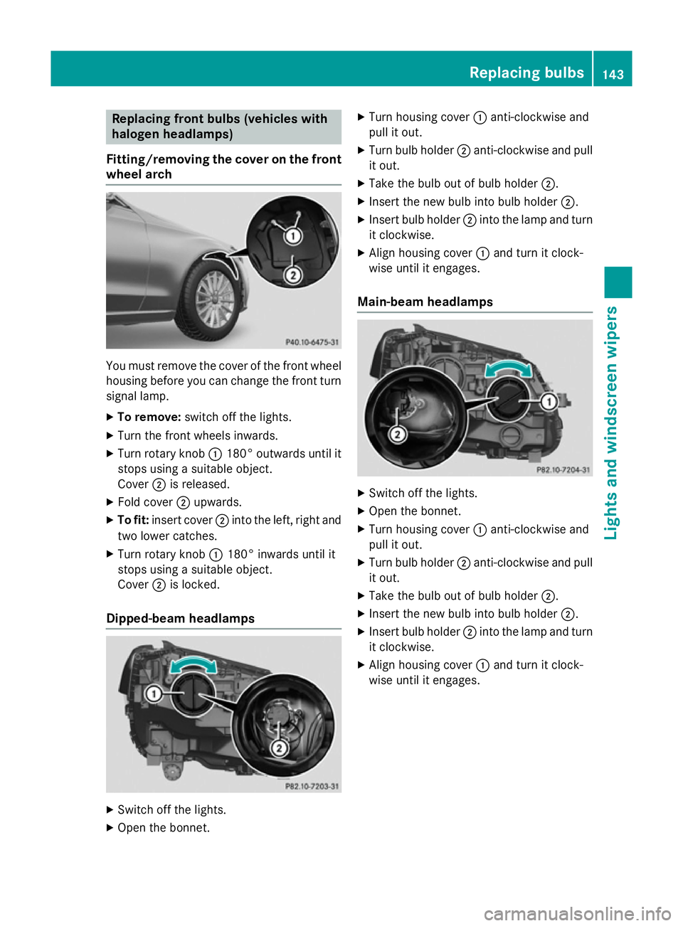 MERCEDES-BENZ C-CLASS ESTATE 2014  Owners Manual Replacing front bulbs (vehicles with
halogen headlamps)
Fitting/removing the cover on the front wheel arch You must remove the cover of the front wheel
housing before you can change the front turn sig