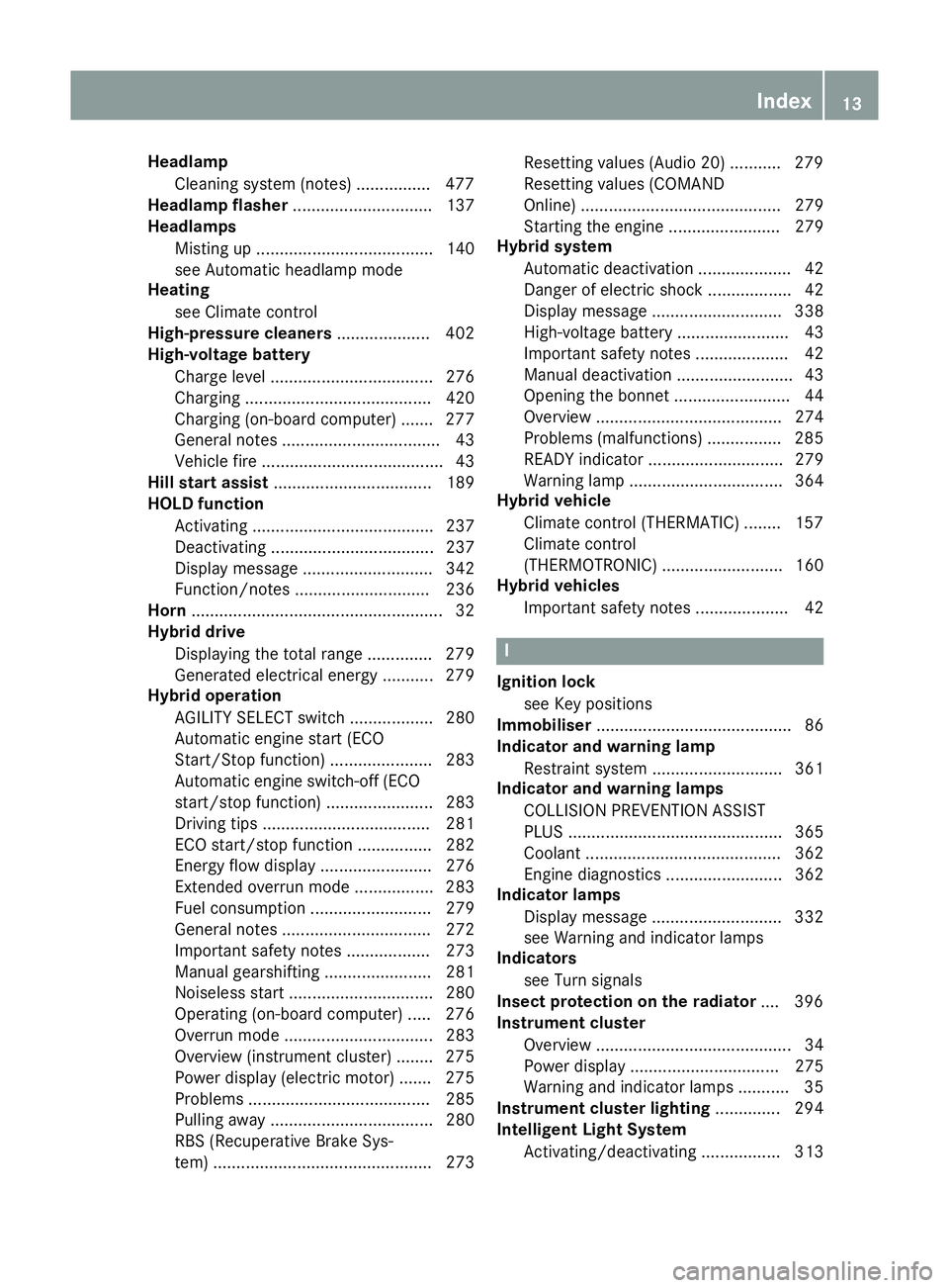 MERCEDES-BENZ C-CLASS ESTATE 2014 User Guide Headlamp
Cleaning system (notes) ............... .477
Headlamp flasher .............................. 137
Headlamps
Misting up ...................................... 140
see Automatic headlamp mode
He MERCEDES-BENZ C-CLASS ESTATE 2014 User Guide Headlamp
Cleaning system (notes) ............... .477
Headlamp flasher .............................. 137
Headlamps
Misting up ...................................... 140
see Automatic headlamp mode
He