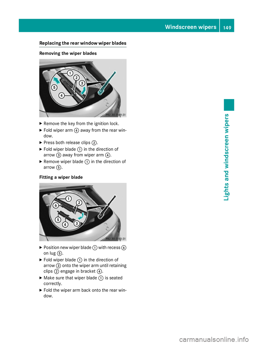 MERCEDES-BENZ C-CLASS ESTATE 2014  Owners Manual Replacing the rear window wiper blades
Removing the wiper blades
X
Remove the key from the ignition lock.
X Fold wiper arm ?away from the rear win-
dow.
X Press both release clips ;.
X Fold wiper blad
