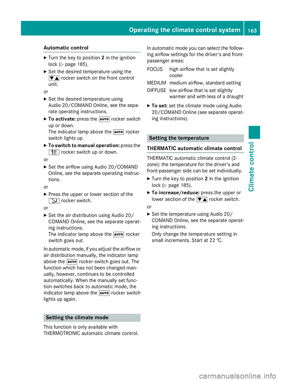 MERCEDES-BENZ C-CLASS ESTATE 2014  Owners Manual Automatic control
X
Turn the key to position 2in the ignition
lock (Y page 185).
X Set the desired temperature using the
w rocker switch on the front control
unit.
or X Set the desired temperature usi