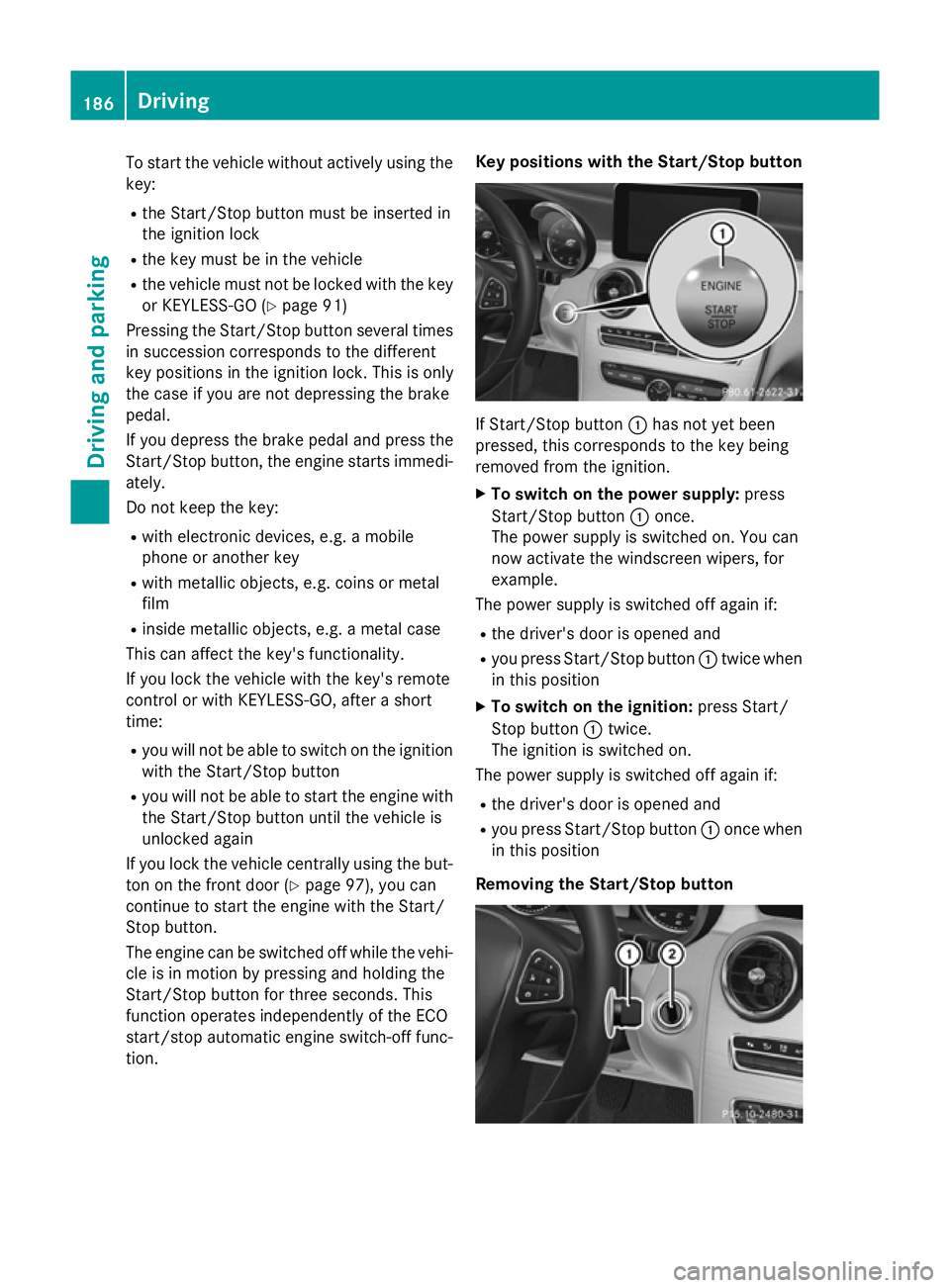 MERCEDES-BENZ C-CLASS ESTATE 2014  Owners Manual To start the vehicle without actively using the
key:
R the Start/Stop button must be inserted in
the ignition lock
R the key must be in the vehicle
R the vehicle must not be locked with the key
or KEY