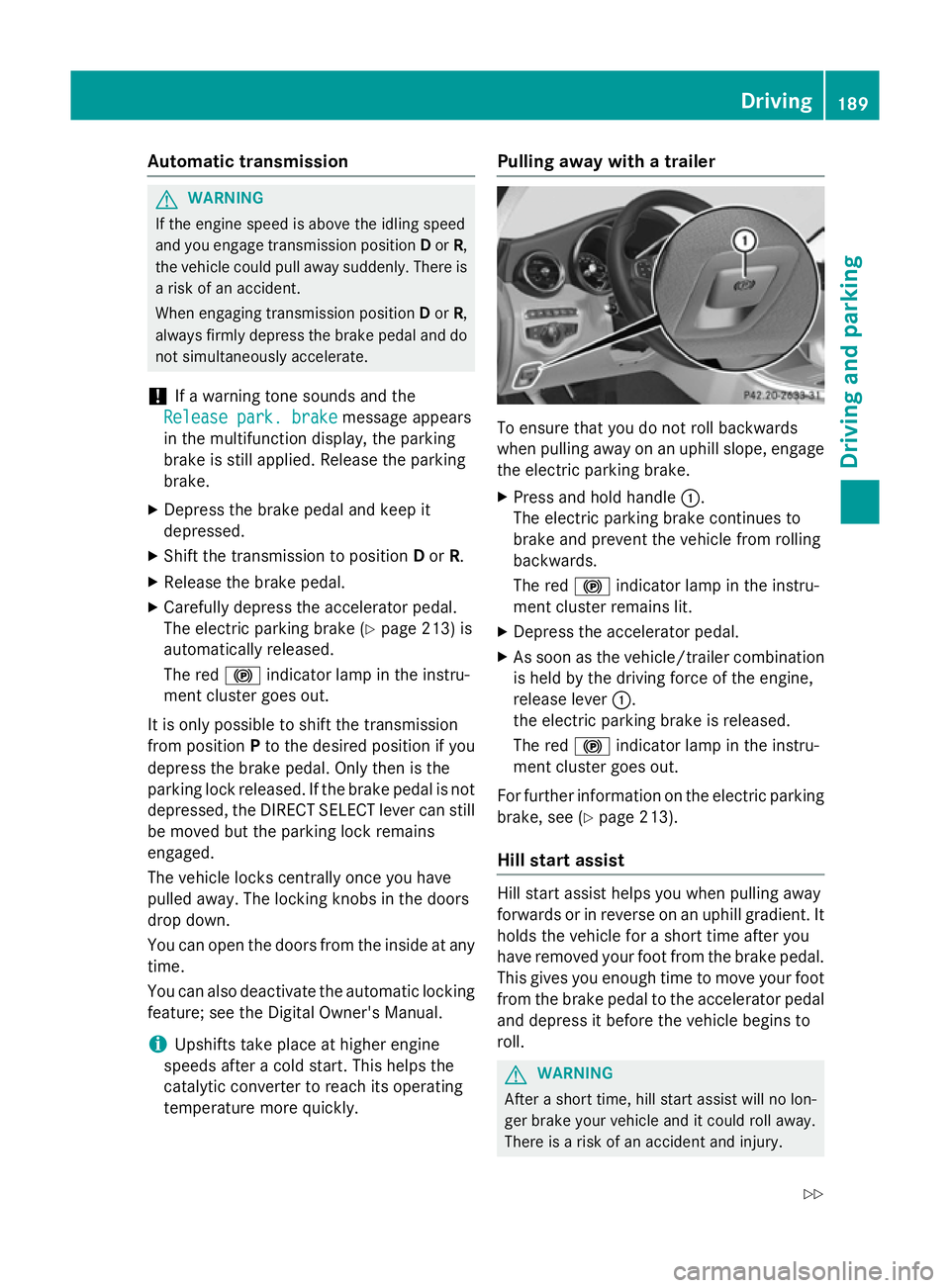 MERCEDES-BENZ C-CLASS ESTATE 2014 Owners Manual Automatic transmission
G
WARNING
If the engine speed is above the idling speed
and you engage transmission position Dor R,
the vehicle could pull away suddenly. There is a risk of an accident.
When en MERCEDES-BENZ C-CLASS ESTATE 2014 Owners Manual Automatic transmission
G
WARNING
If the engine speed is above the idling speed
and you engage transmission position Dor R,
the vehicle could pull away suddenly. There is a risk of an accident.
When en