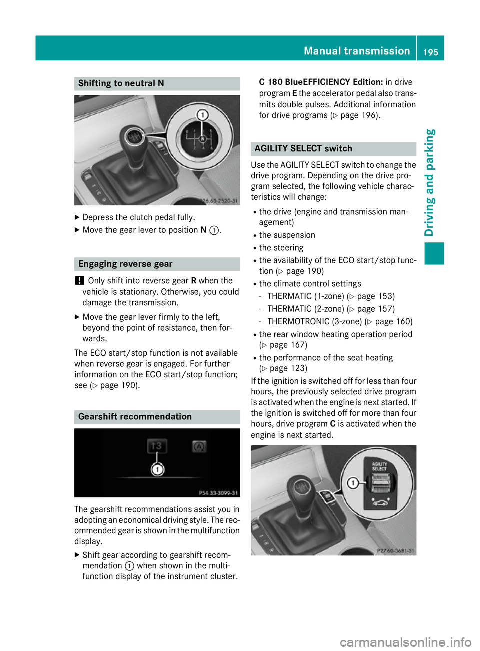 MERCEDES-BENZ C-CLASS ESTATE 2014 Owners Manual Shifting to neutral N
X
Depress the clutch pedal fully.
X Move the gear lever to position N:. Engaging reverse gear
! Only shift into reverse gear
Rwhen the
vehicle is stationary. Otherwise, you could MERCEDES-BENZ C-CLASS ESTATE 2014 Owners Manual Shifting to neutral N
X
Depress the clutch pedal fully.
X Move the gear lever to position N:. Engaging reverse gear
! Only shift into reverse gear
Rwhen the
vehicle is stationary. Otherwise, you could