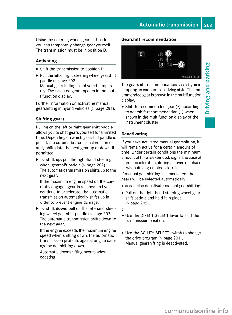 MERCEDES-BENZ C-CLASS ESTATE 2014 Owners Manual Using the steering wheel gearshift paddles,
you can temporarily change gear yourself.
The transmission must be in position D.
Activating X
Shift the transmission to position D.
X Pull the left or righ MERCEDES-BENZ C-CLASS ESTATE 2014 Owners Manual Using the steering wheel gearshift paddles,
you can temporarily change gear yourself.
The transmission must be in position D.
Activating X
Shift the transmission to position D.
X Pull the left or righ