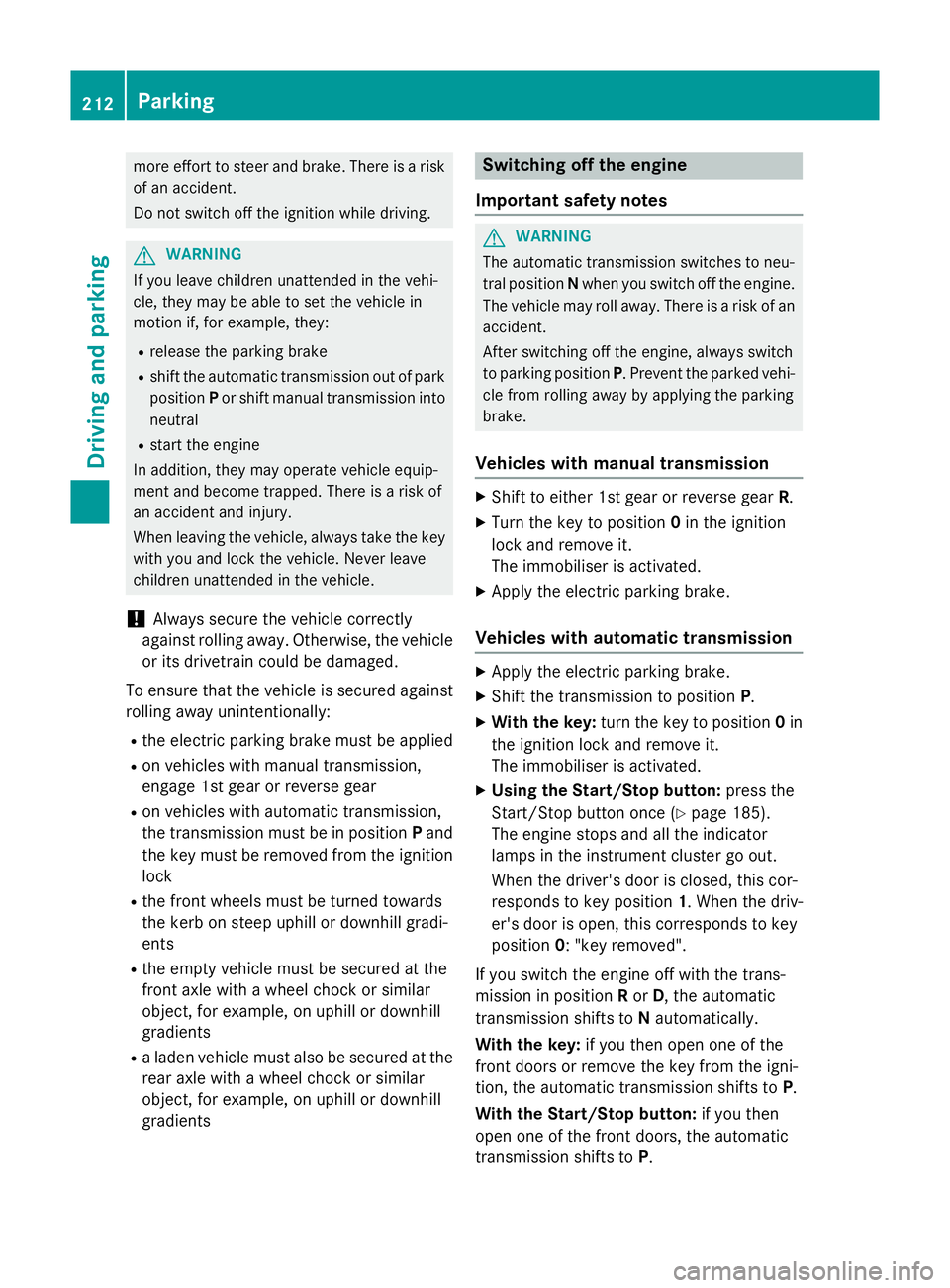 MERCEDES-BENZ C-CLASS ESTATE 2014 Owners Manual more effort to steer and brake. There is a risk
of an accident.
Do not switch off the ignition while driving. G
WARNING
If you leave children unattended in the vehi-
cle, they may be able to set the v MERCEDES-BENZ C-CLASS ESTATE 2014 Owners Manual more effort to steer and brake. There is a risk
of an accident.
Do not switch off the ignition while driving. G
WARNING
If you leave children unattended in the vehi-
cle, they may be able to set the v