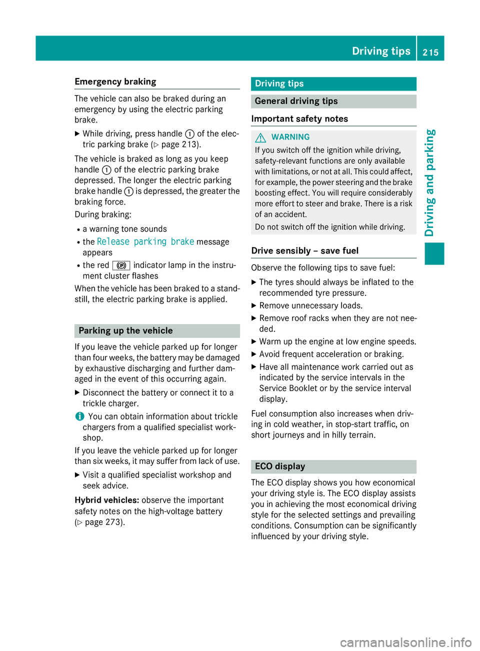 MERCEDES-BENZ C-CLASS ESTATE 2014 Owners Manual Emergency braking
The vehicle can also be braked during an
emergency by using the electric parking
brake.
X While driving, press handle :of the elec-
tric parking brake (Y page 213).
The vehicle is br MERCEDES-BENZ C-CLASS ESTATE 2014 Owners Manual Emergency braking
The vehicle can also be braked during an
emergency by using the electric parking
brake.
X While driving, press handle :of the elec-
tric parking brake (Y page 213).
The vehicle is br