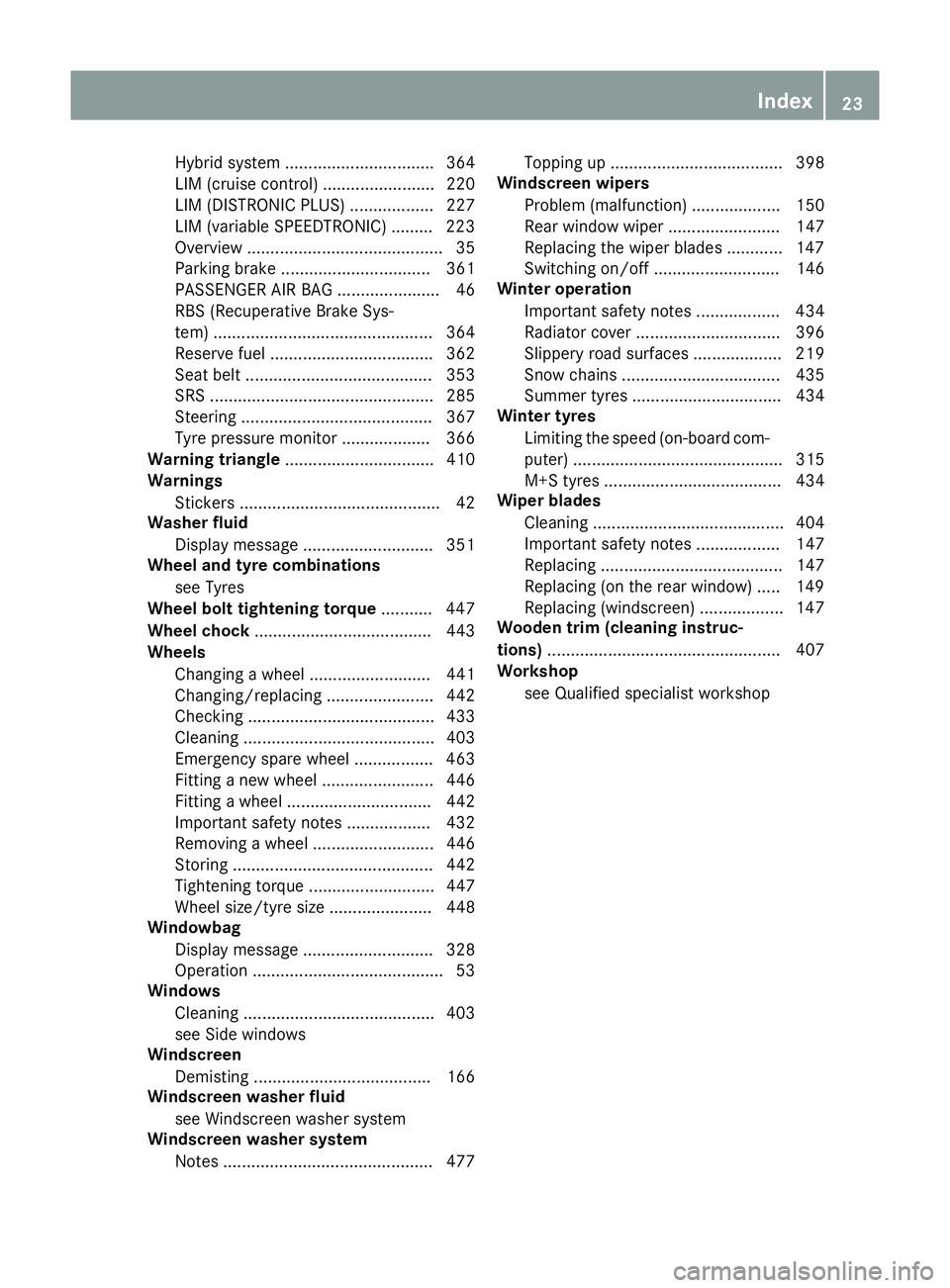 MERCEDES-BENZ C-CLASS ESTATE 2014 Owners Manual Hybrid system ................................ 364
LIM (cruise control) ........................ 220
LIM (DISTRONIC PLUS) .................. 227
LIM (variable SPEEDTRONIC) ......... 223
Overview .....