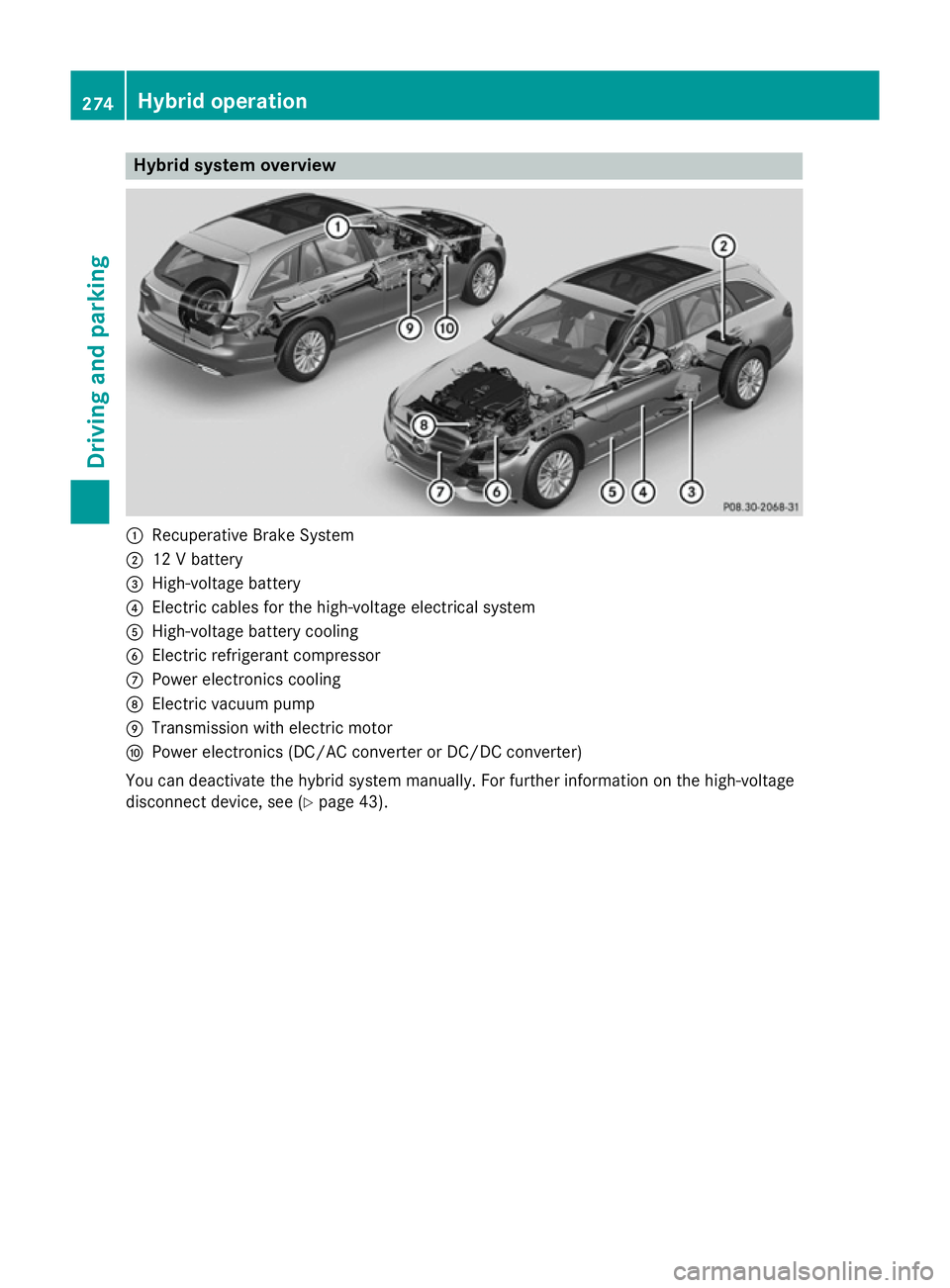 MERCEDES-BENZ C-CLASS ESTATE 2014 Owners Manual Hybrid system overview
:
Recuperative Brake System
; 12 V battery
= High-voltage battery
? Electric cables for the high-voltage electrical system
A High-voltage battery cooling
B Electric refrigerant MERCEDES-BENZ C-CLASS ESTATE 2014 Owners Manual Hybrid system overview
:
Recuperative Brake System
; 12 V battery
= High-voltage battery
? Electric cables for the high-voltage electrical system
A High-voltage battery cooling
B Electric refrigerant