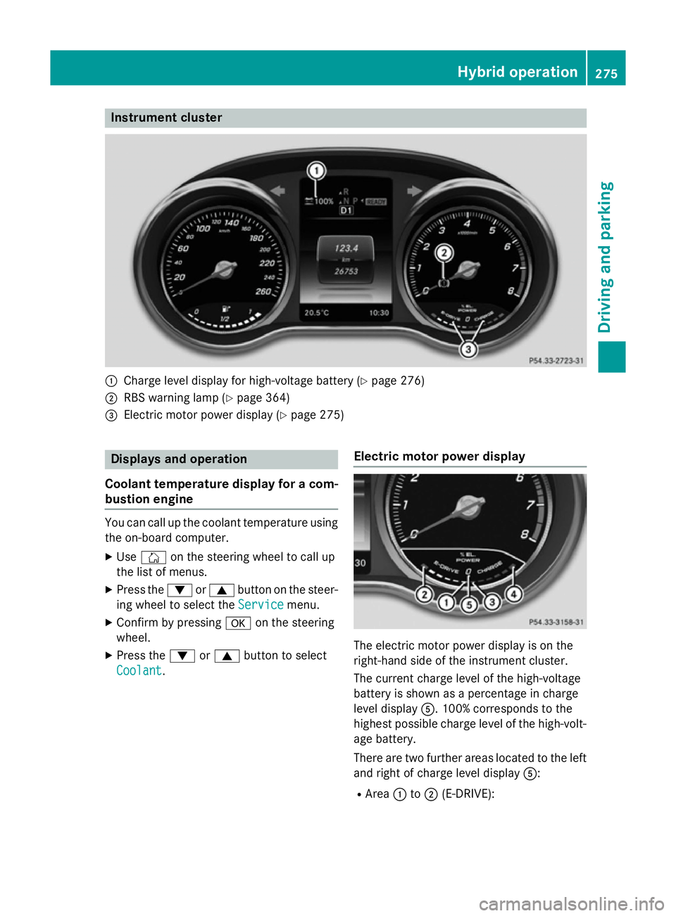 MERCEDES-BENZ C-CLASS ESTATE 2014 Owners Manual Instrument cluster
:
Charge level display for high-voltage battery (Y page 276)
; RBS warning lamp (Y page 364)
= Electric motor power display (Y page 275)Displays and operation
Coolant temperature di MERCEDES-BENZ C-CLASS ESTATE 2014 Owners Manual Instrument cluster
:
Charge level display for high-voltage battery (Y page 276)
; RBS warning lamp (Y page 364)
= Electric motor power display (Y page 275)Displays and operation
Coolant temperature di