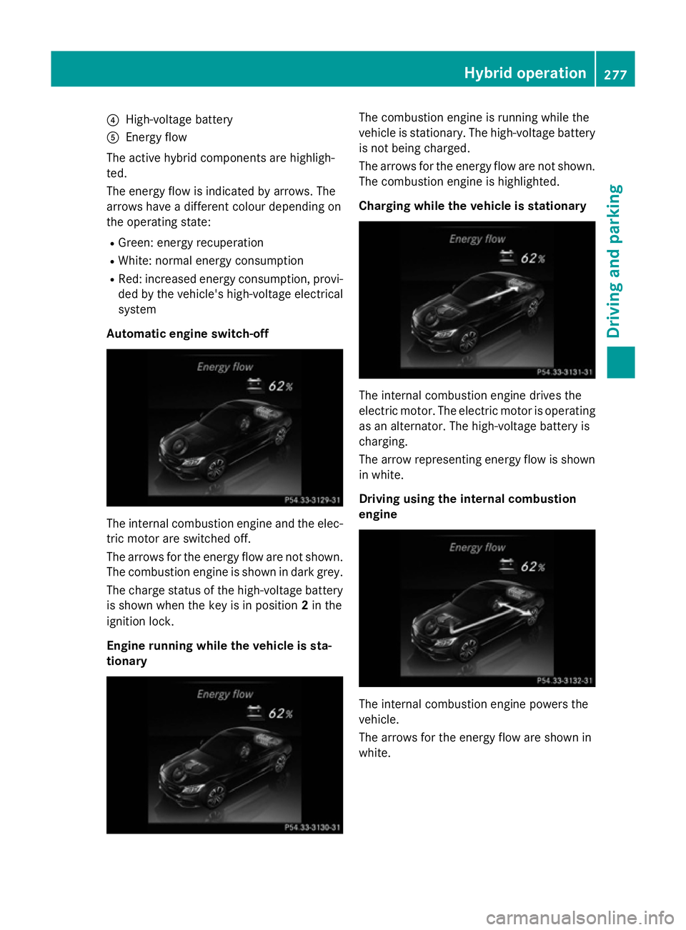 MERCEDES-BENZ C-CLASS ESTATE 2014 Owners Manual ?
High-voltage battery
A Energy flow
The active hybrid components are highligh-
ted.
The energy flow is indicated by arrows. The
arrows have a different colour depending on
the operating state:
R Gree MERCEDES-BENZ C-CLASS ESTATE 2014 Owners Manual ?
High-voltage battery
A Energy flow
The active hybrid components are highligh-
ted.
The energy flow is indicated by arrows. The
arrows have a different colour depending on
the operating state:
R Gree