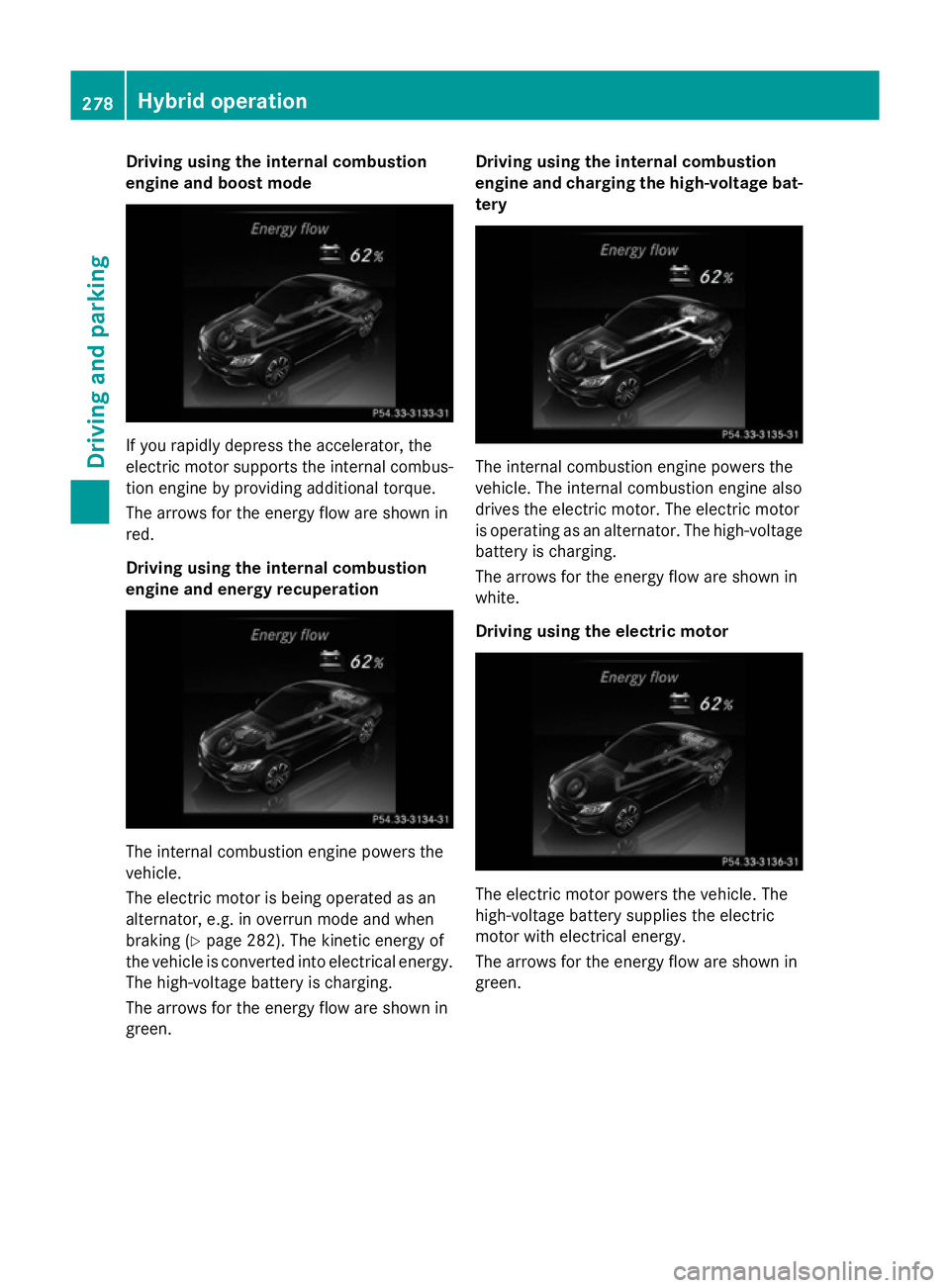 MERCEDES-BENZ C-CLASS ESTATE 2014 Owners Manual Driving using the internal combustion
engine and boost mode If you rapidly depress the accelerator, the
electric motor supports the internal combus-
tion engine by providing additional torque.
The arr MERCEDES-BENZ C-CLASS ESTATE 2014 Owners Manual Driving using the internal combustion
engine and boost mode If you rapidly depress the accelerator, the
electric motor supports the internal combus-
tion engine by providing additional torque.
The arr