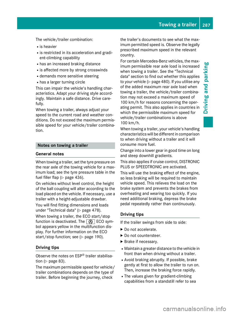 MERCEDES-BENZ C-CLASS ESTATE 2014 Owners Manual The vehicle/trailer combination:
R is heavier
R is restricted in its acceleration and gradi-
ent-climbing capability
R has an increased braking distance
R is affected more by strong crosswinds
R deman MERCEDES-BENZ C-CLASS ESTATE 2014 Owners Manual The vehicle/trailer combination:
R is heavier
R is restricted in its acceleration and gradi-
ent-climbing capability
R has an increased braking distance
R is affected more by strong crosswinds
R deman